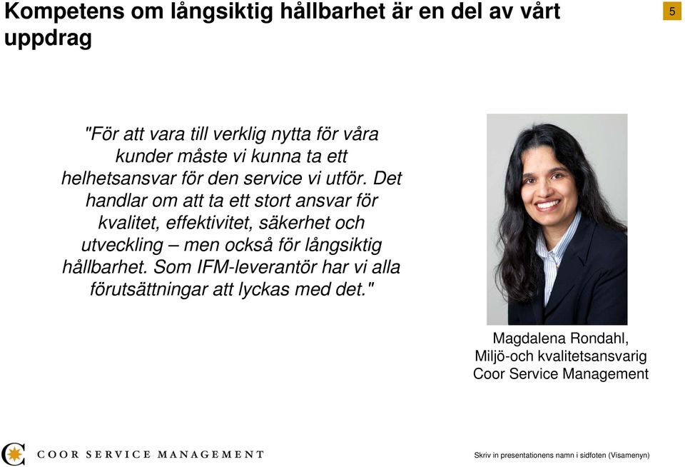Det handlar om att ta ett stort ansvar för kvalitet, effektivitet, säkerhet och utveckling men också för