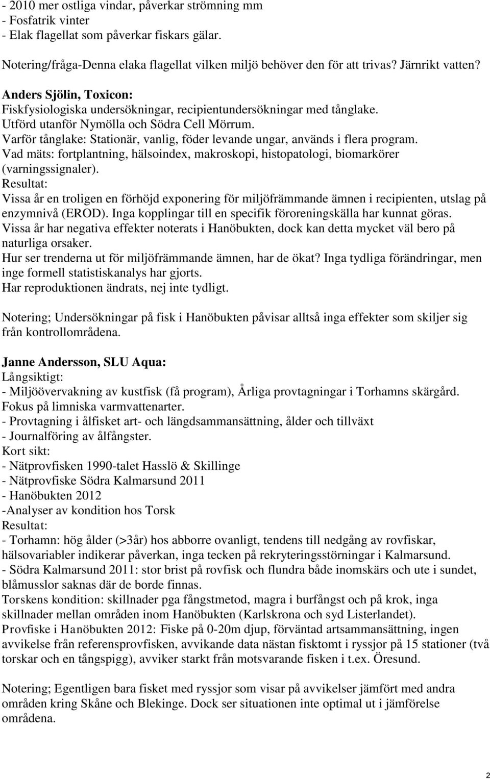 Varför tånglake: Stationär, vanlig, föder levande ungar, används i flera program. Vad mäts: fortplantning, hälsoindex, makroskopi, histopatologi, biomarkörer (varningssignaler).