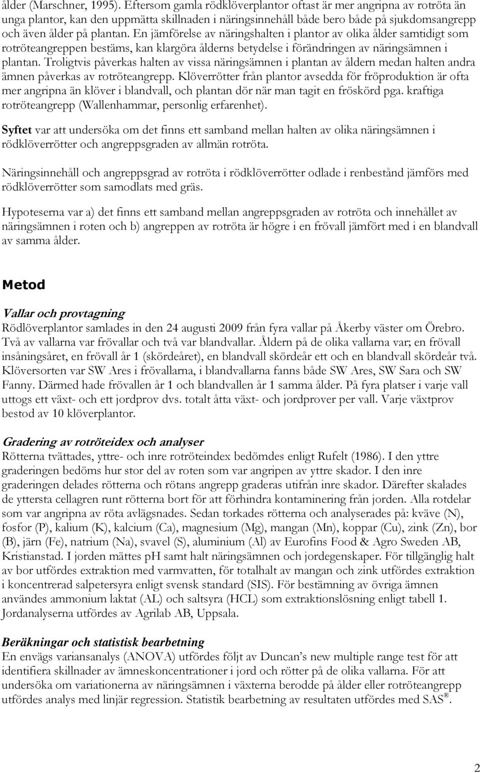 En jämförelse av näringshalten i plantor av olika ålder samtidigt som rotröteangreppen bestäms, kan klargöra ålderns betydelse i förändringen av näringsämnen i plantan.