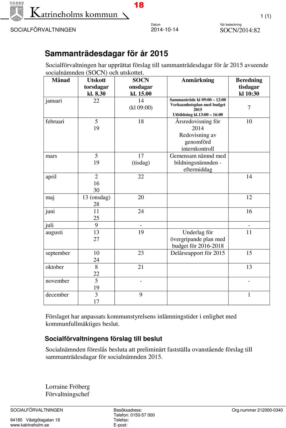 00 Anmärkning Beredning tisdagar kl 10:30 januari 22 14 (kl 09:00) februari 5 19 mars 5 19 april 2 16 30 maj 13 (onsdag) 28 juni 11 25 Sammanträde kl 09:00 12:00 Verksamhetsplan med budget 2015