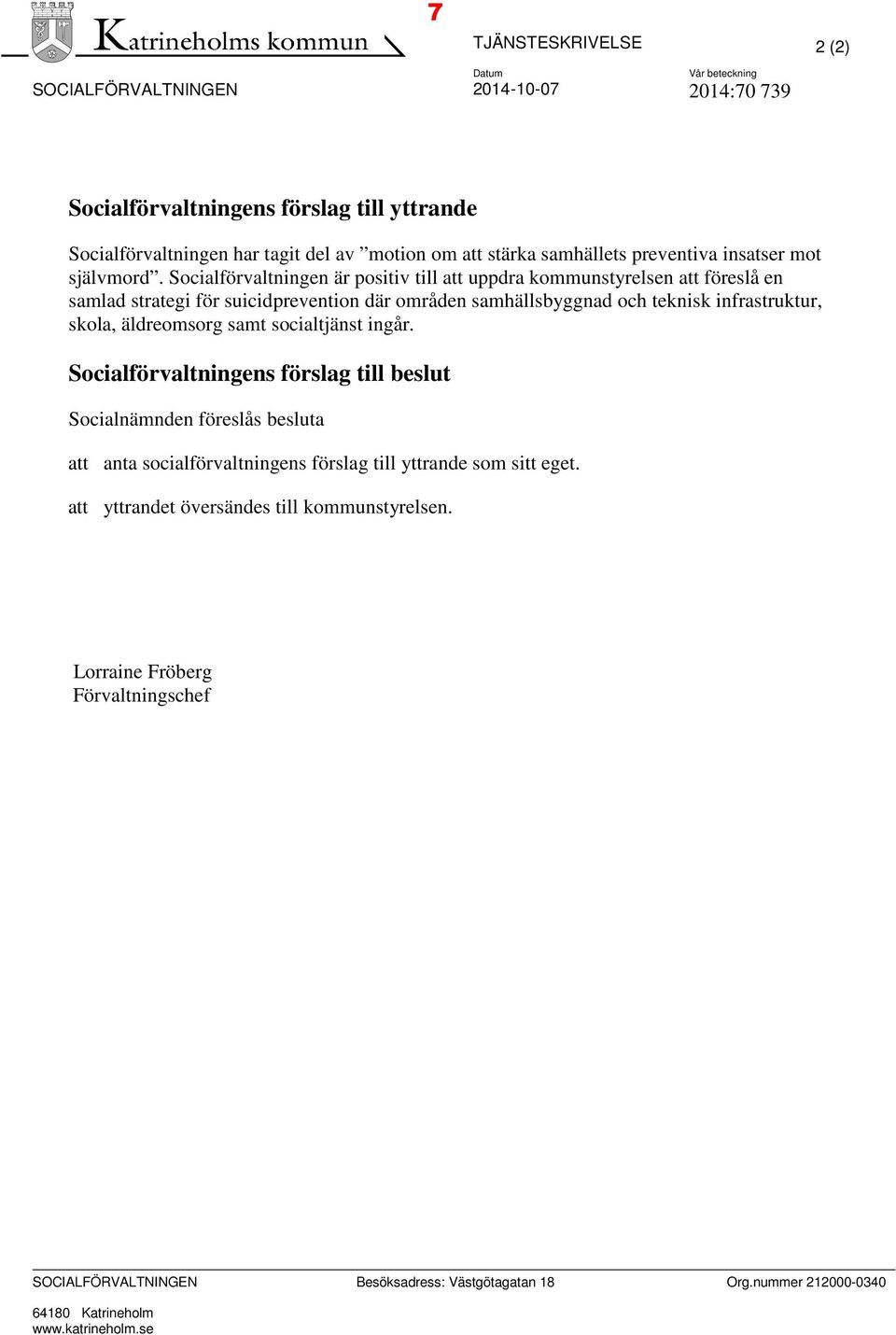 Socialförvaltningen är positiv till att uppdra kommunstyrelsen att föreslå en samlad strategi för suicidprevention där områden samhällsbyggnad och teknisk infrastruktur, skola, äldreomsorg samt