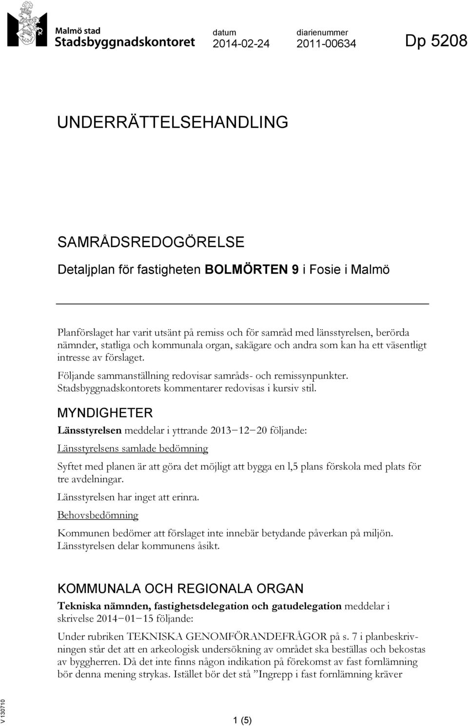 Följande sammanställning redovisar samråds- och remissynpunkter. Stadsbyggnadskontorets kommentarer redovisas i kursiv stil.