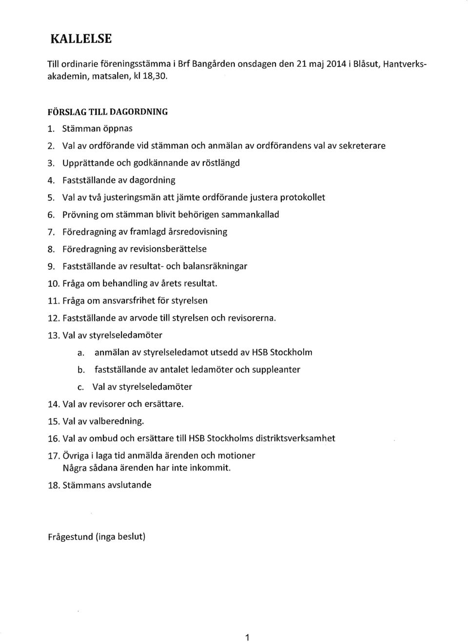 Val av två justeringsmän att jämte ordförande justera protokollet 6. Prövning om stämman blivit behörigen sammankallad 7. Föredragning av framlagd årsredovisning 8.