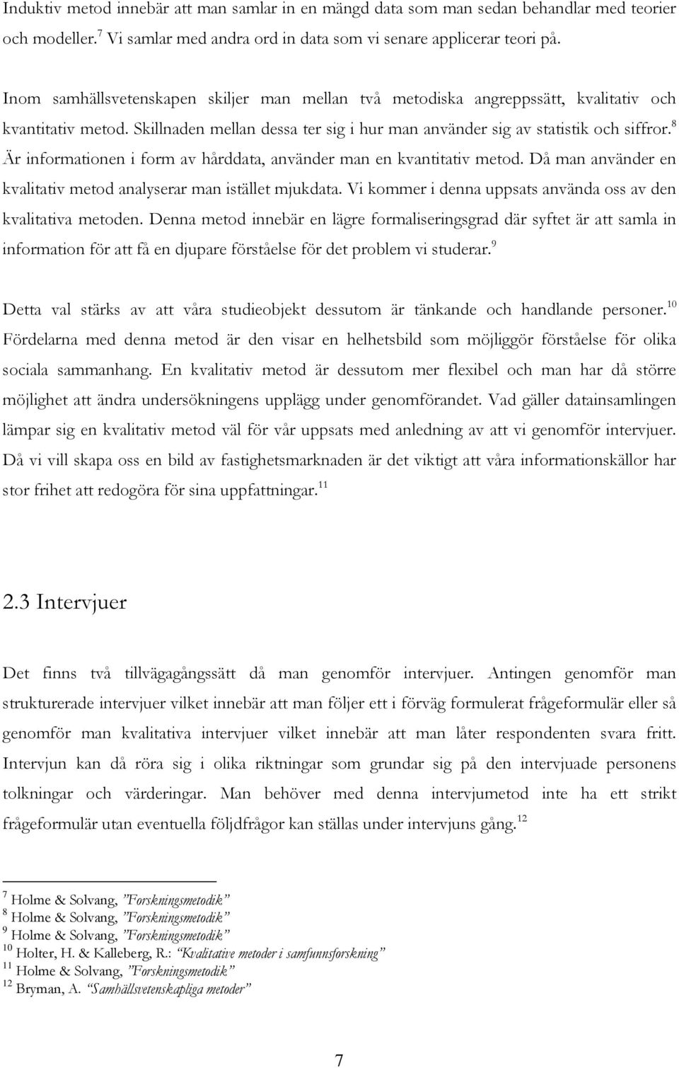 8 Är informationen i form av hårddata, använder man en kvantitativ metod. Då man använder en kvalitativ metod analyserar man istället mjukdata.