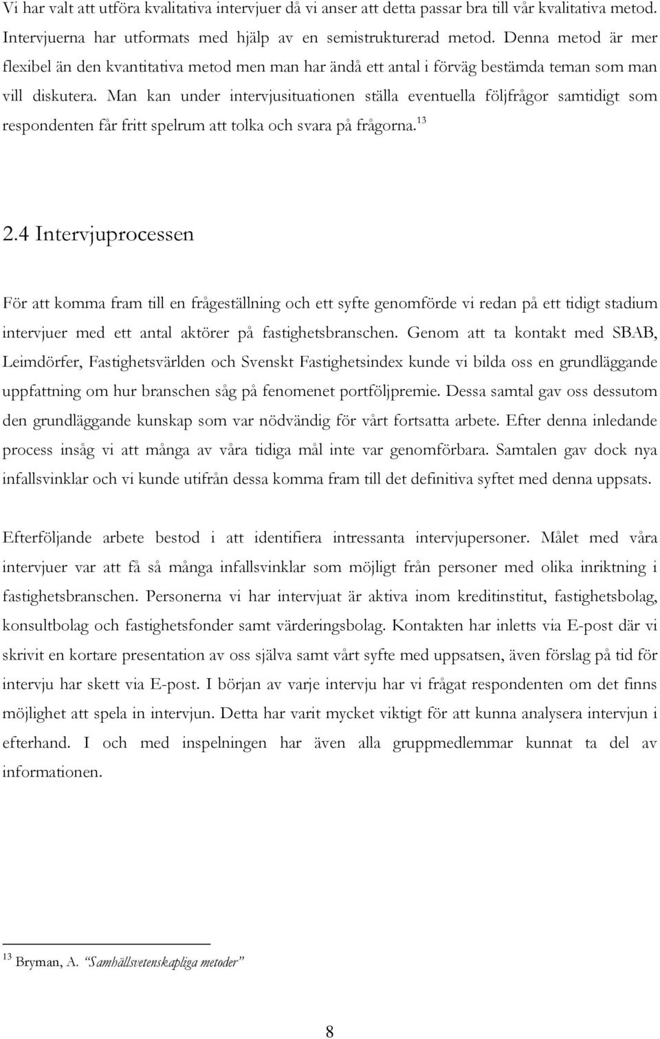 Man kan under intervjusituationen ställa eventuella följfrågor samtidigt som respondenten får fritt spelrum att tolka och svara på frågorna. 13 2.