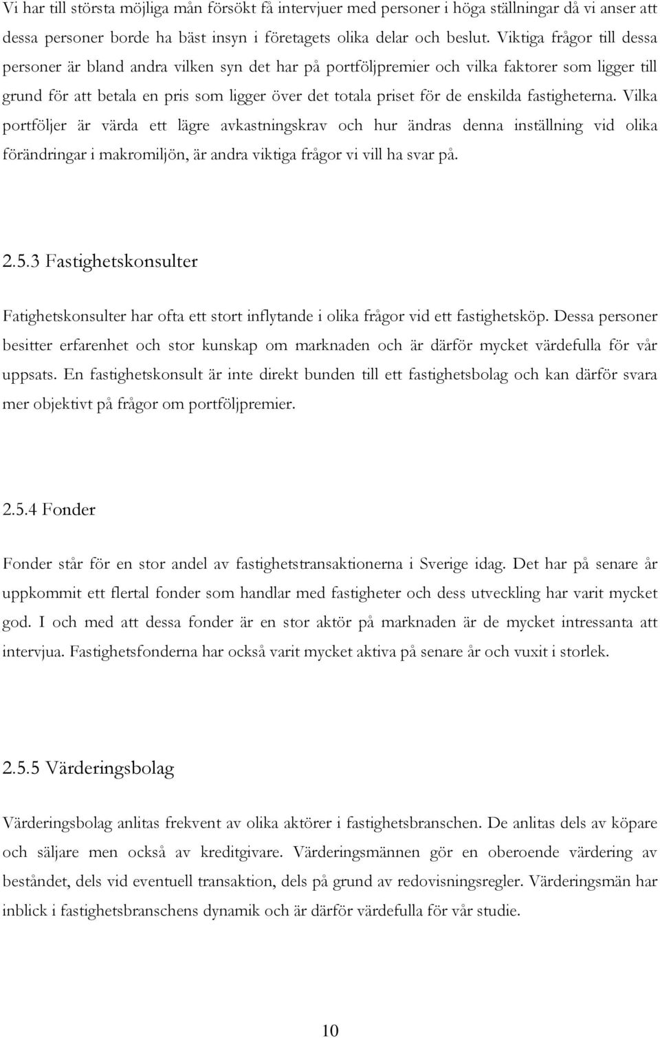 enskilda fastigheterna. Vilka portföljer är värda ett lägre avkastningskrav och hur ändras denna inställning vid olika förändringar i makromiljön, är andra viktiga frågor vi vill ha svar på. 2.5.