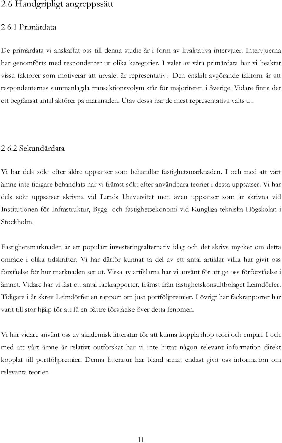 Den enskilt avgörande faktorn är att respondenternas sammanlagda transaktionsvolym står för majoriteten i Sverige. Vidare finns det ett begränsat antal aktörer på marknaden.