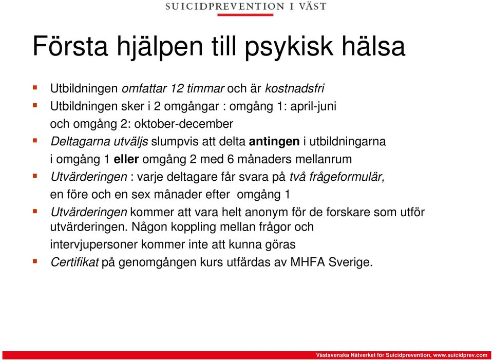 varje deltagare får svara på två frågeformulär, en före och en sex månader efter omgång 1 Utvärderingen kommer att vara helt anonym för de forskare som