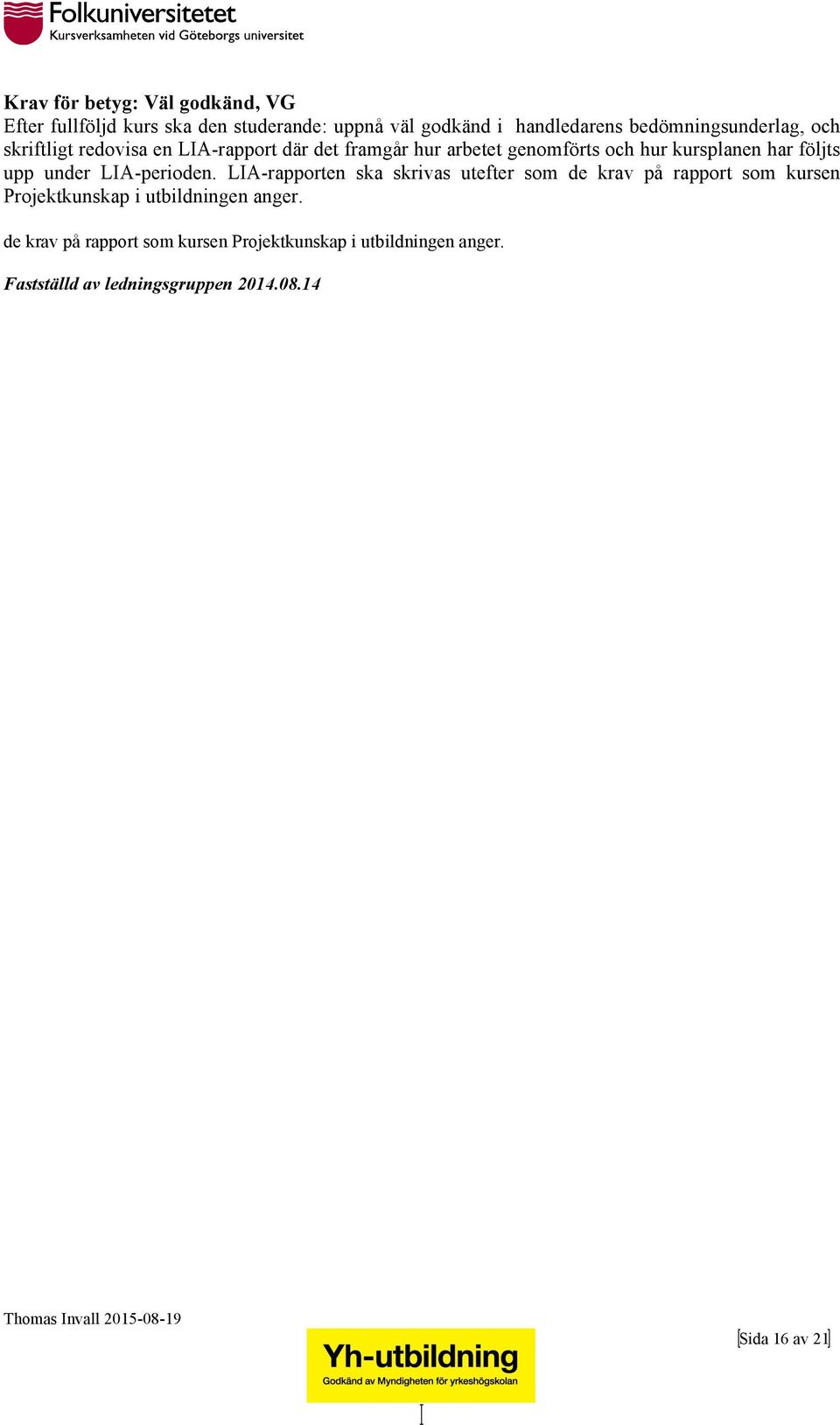följts upp under LIA-perioden.