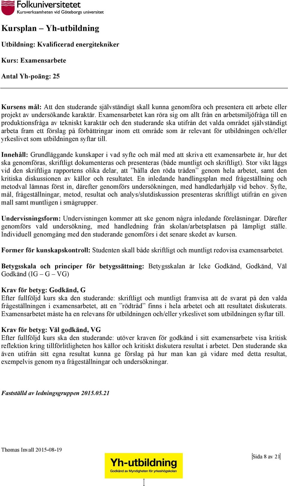 förbättringar inom ett område som är relevant för utbildningen och/eller yrkeslivet som utbildningen syftar till.
