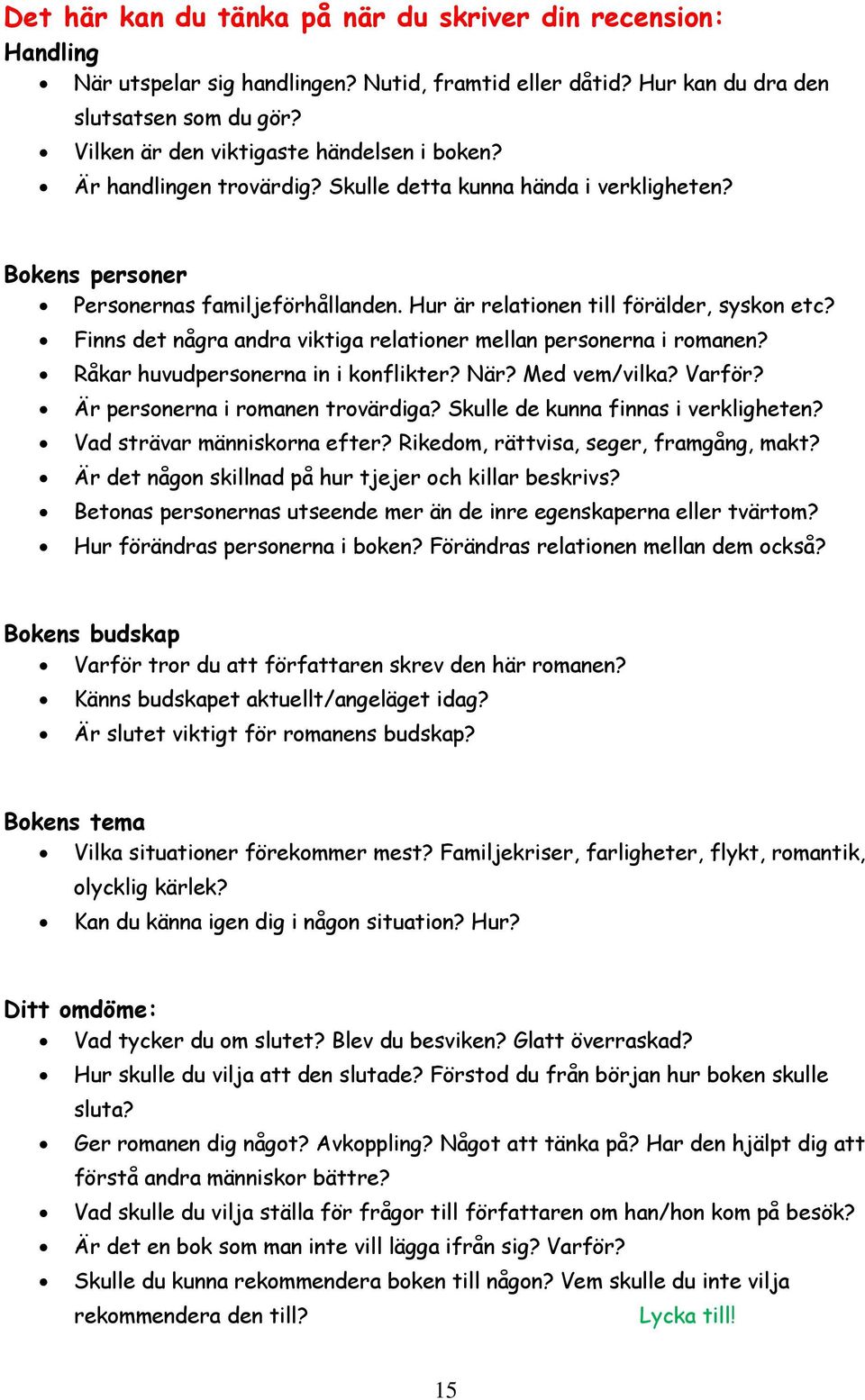 Hur är relationen till förälder, syskon etc? Finns det några andra viktiga relationer mellan personerna i romanen? Råkar huvudpersonerna in i konflikter? När? Med vem/vilka? Varför?