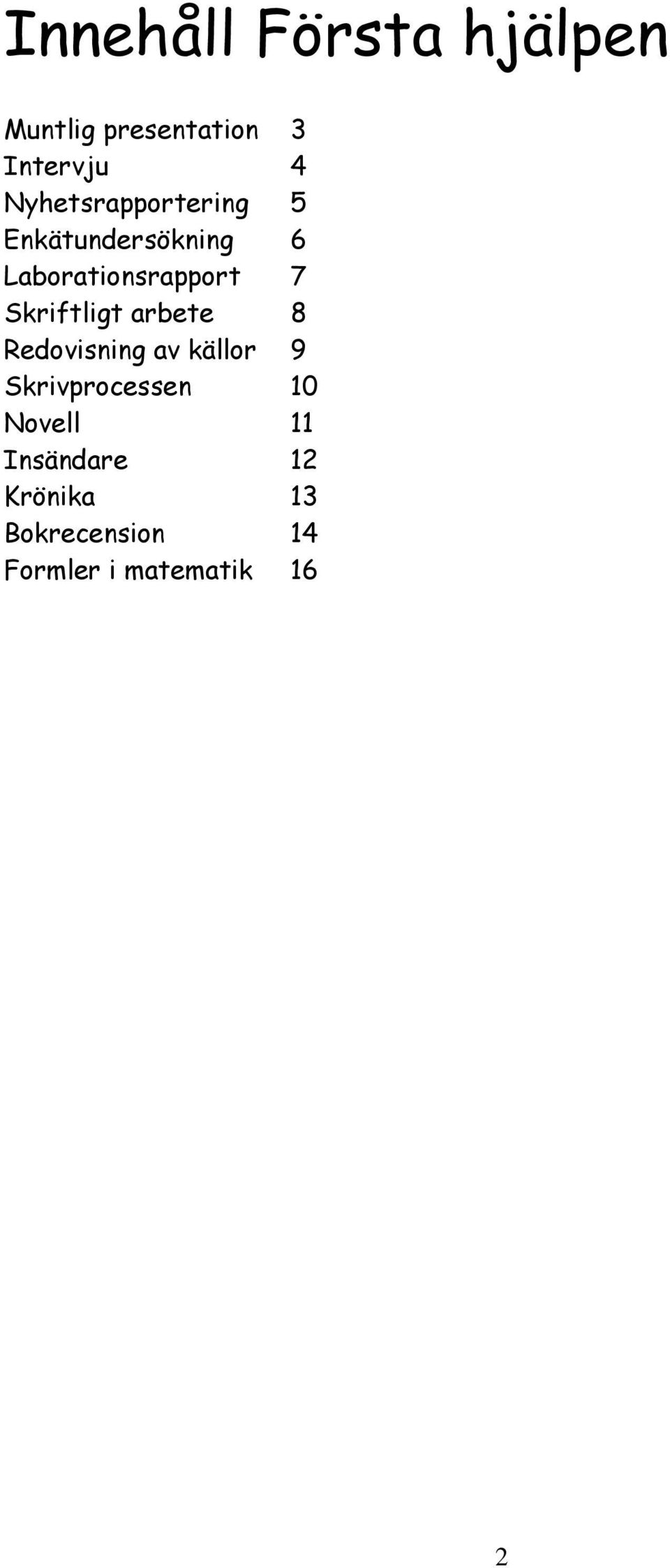 Skriftligt arbete 8 Redovisning av källor 9 Skrivprocessen 10