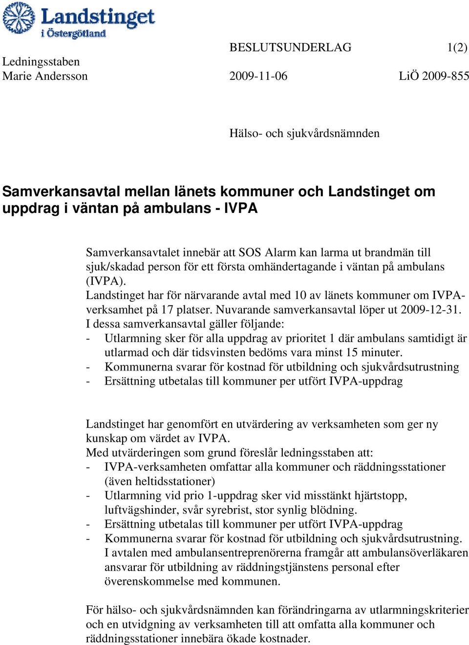 Landstinget har för närvarande avtal med 10 av länets kommuner om IVPAverksamhet på 17 platser. Nuvarande samverkansavtal löper ut 2009-12-31.