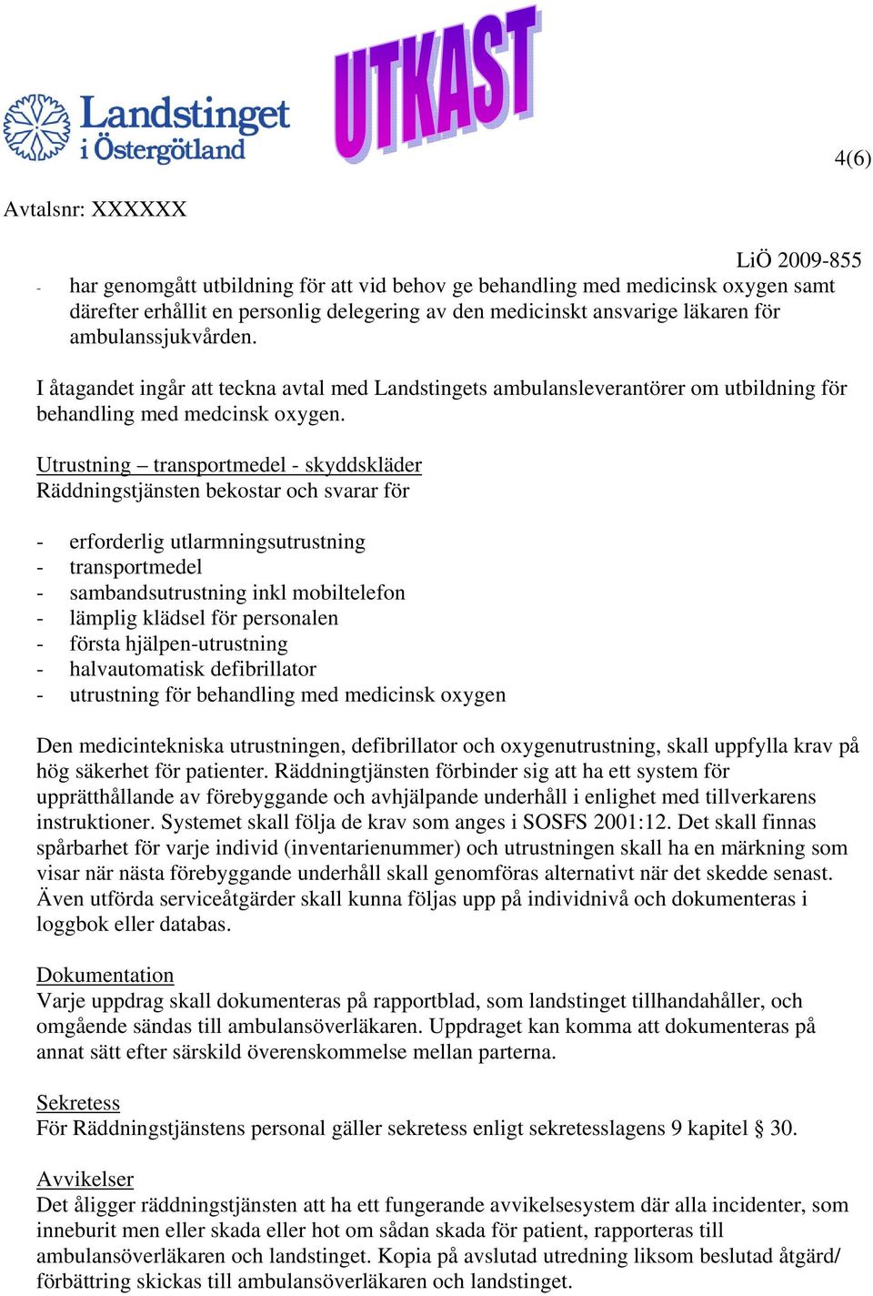 Utrustning transportmedel - skyddskläder Räddningstjänsten bekostar och svarar för - erforderlig utlarmningsutrustning - transportmedel - sambandsutrustning inkl mobiltelefon - lämplig klädsel för