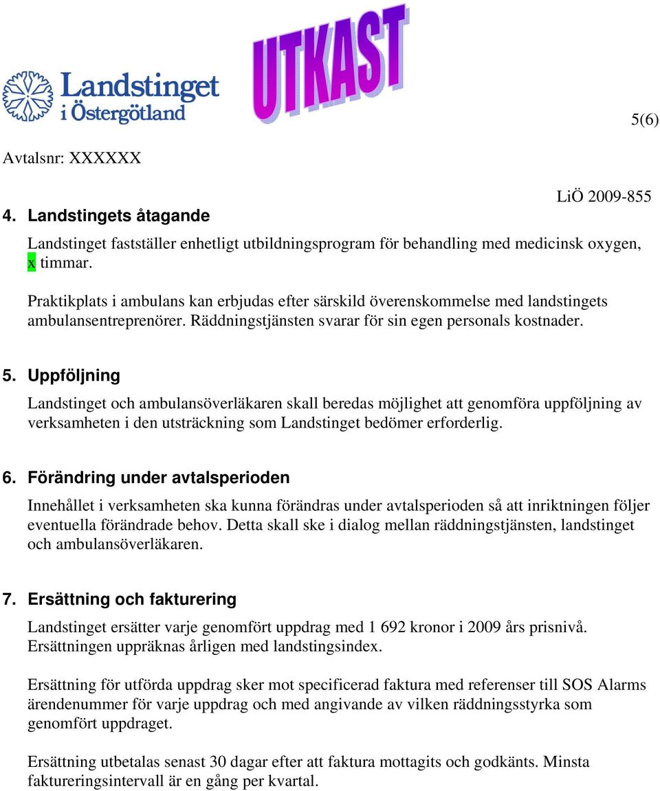 Uppföljning Landstinget och ambulansöverläkaren skall beredas möjlighet att genomföra uppföljning av verksamheten i den utsträckning som Landstinget bedömer erforderlig. 6.