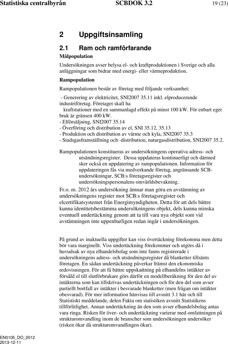 Rampopulation Rampopulationen består av företag med följande verksamhet: - Generering av elektricitet, SNI2007 35.11 inkl. elproducerande industriföretag.