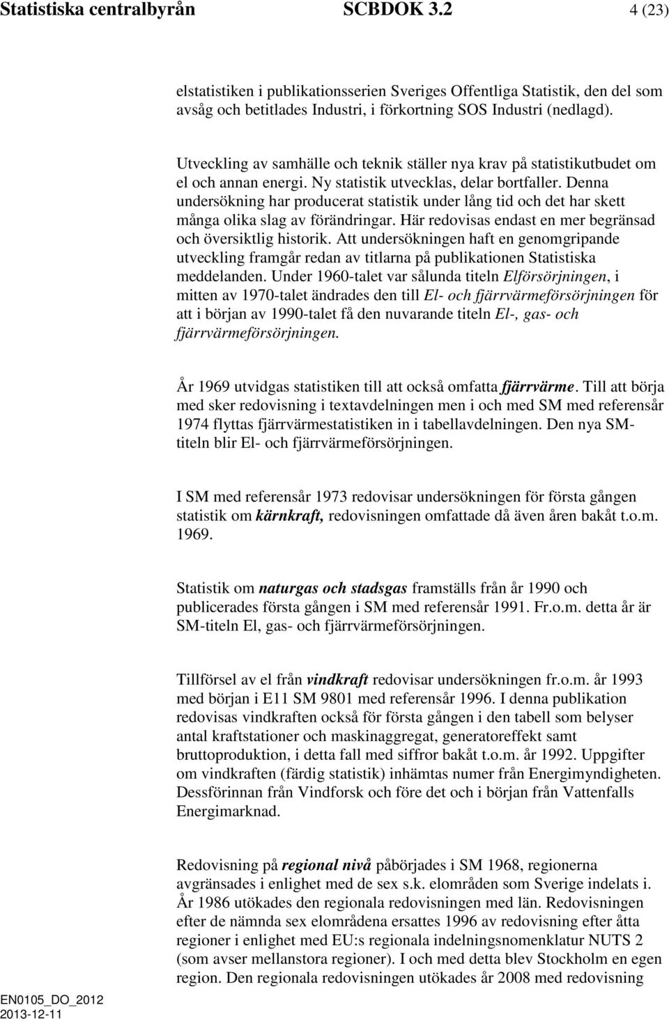 Denna undersökning har producerat statistik under lång tid och det har skett många olika slag av förändringar. Här redovisas endast en mer begränsad och översiktlig historik.