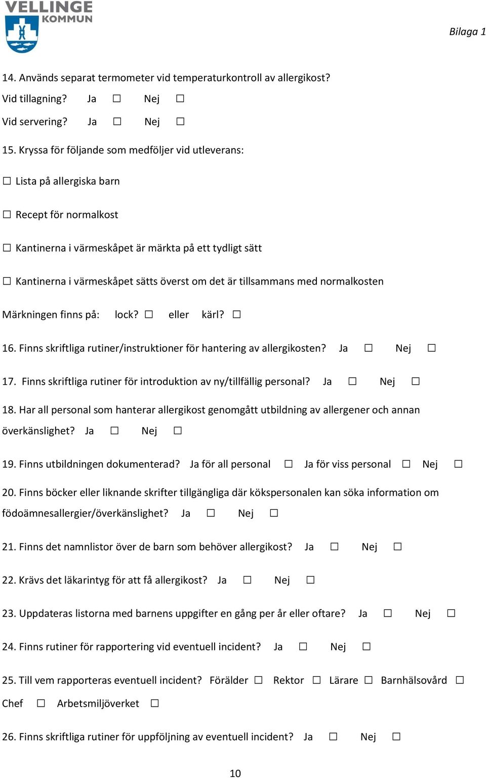 tillsammans med normalkosten Märkningen finns på: lock? eller kärl? 16. Finns skriftliga rutiner/instruktioner för hantering av allergikosten? Ja Nej 17.