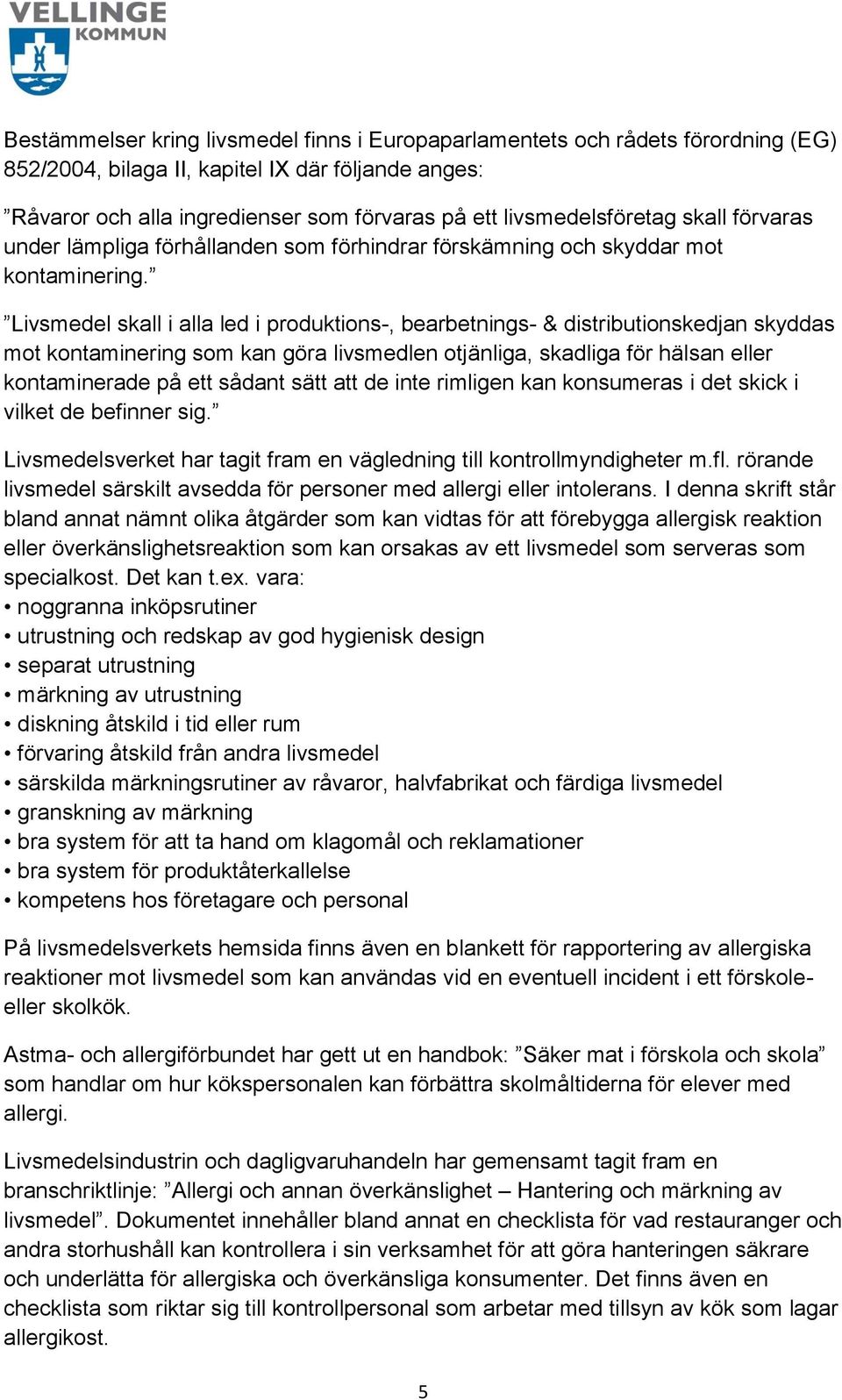 Livsmedel skall i alla led i produktions-, bearbetnings- & distributionskedjan skyddas mot kontaminering som kan göra livsmedlen otjänliga, skadliga för hälsan eller kontaminerade på ett sådant sätt