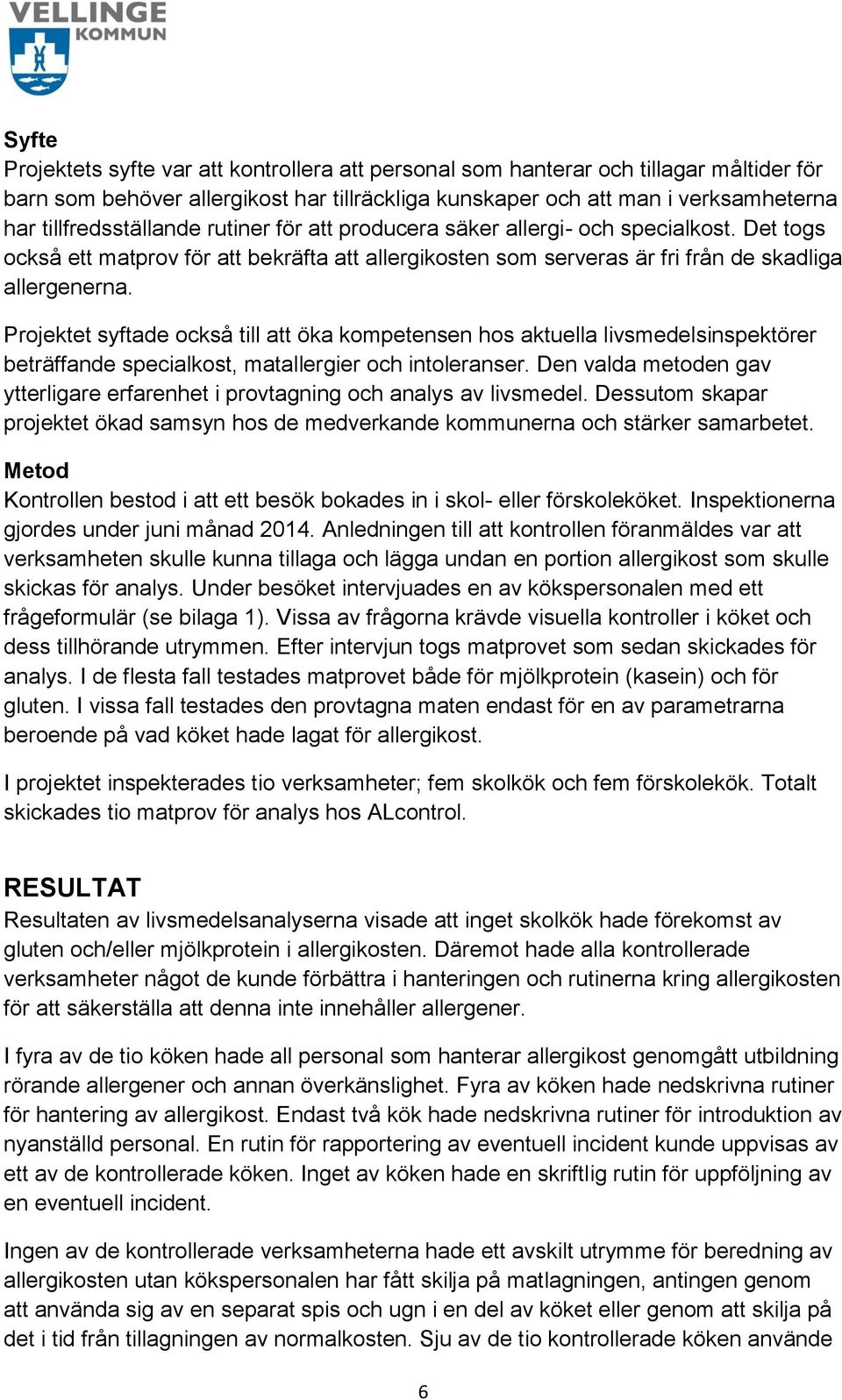 Projektet syftade också till att öka kompetensen hos aktuella livsmedelsinspektörer beträffande specialkost, matallergier och intoleranser.