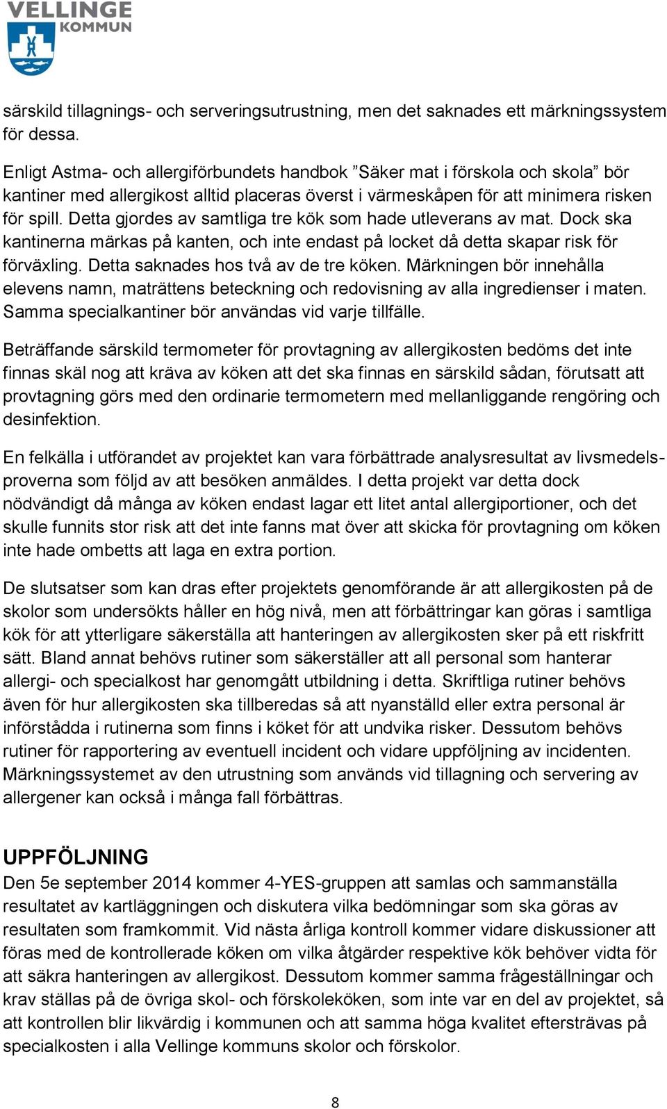 Detta gjordes av samtliga tre kök som hade utleverans av mat. Dock ska kantinerna märkas på kanten, och inte endast på locket då detta skapar risk för förväxling.