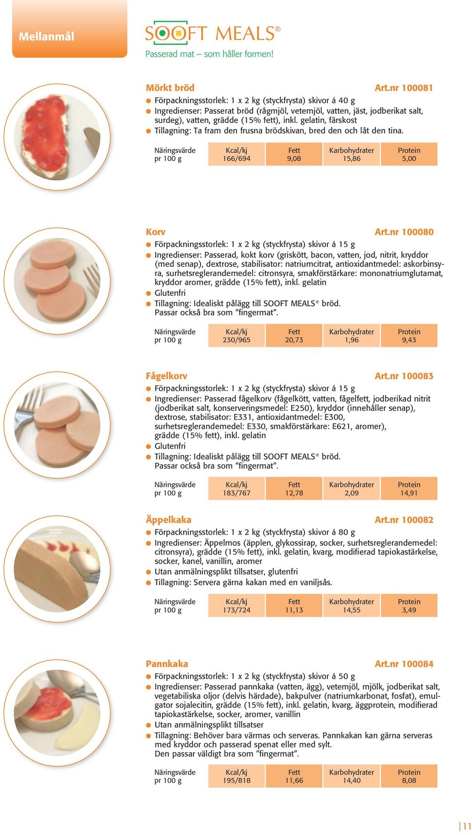 gelatin, färskost l Tillagning: Ta fram den frusna brödskivan, bred den och låt den tina. 166/694 9,08 15,86 5,00 Korv Art.