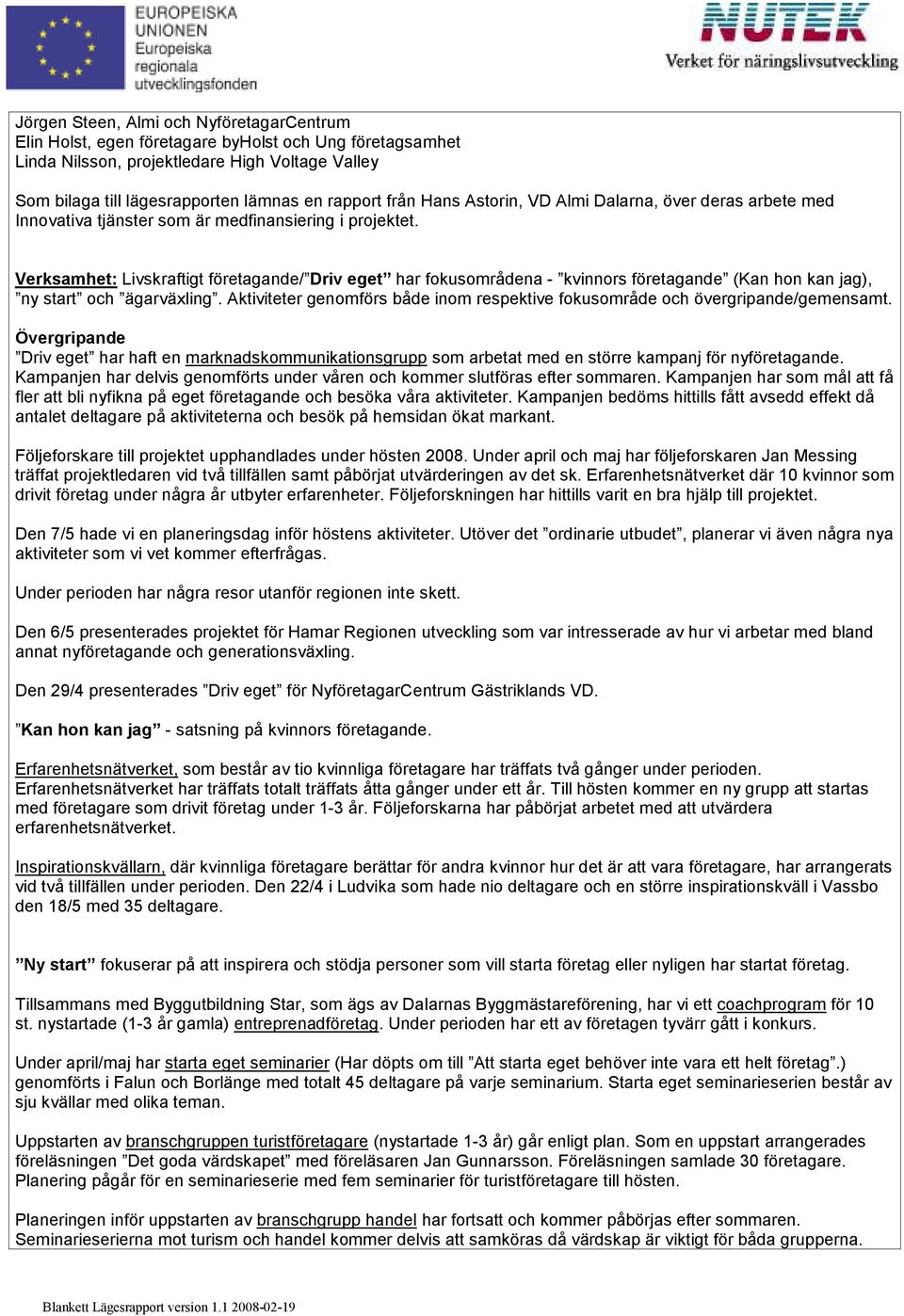 Verksamhet: Livskraftigt företagande/ Driv eget har fokusområdena - kvinnors företagande (Kan hon kan jag), ny start och ägarväxling.