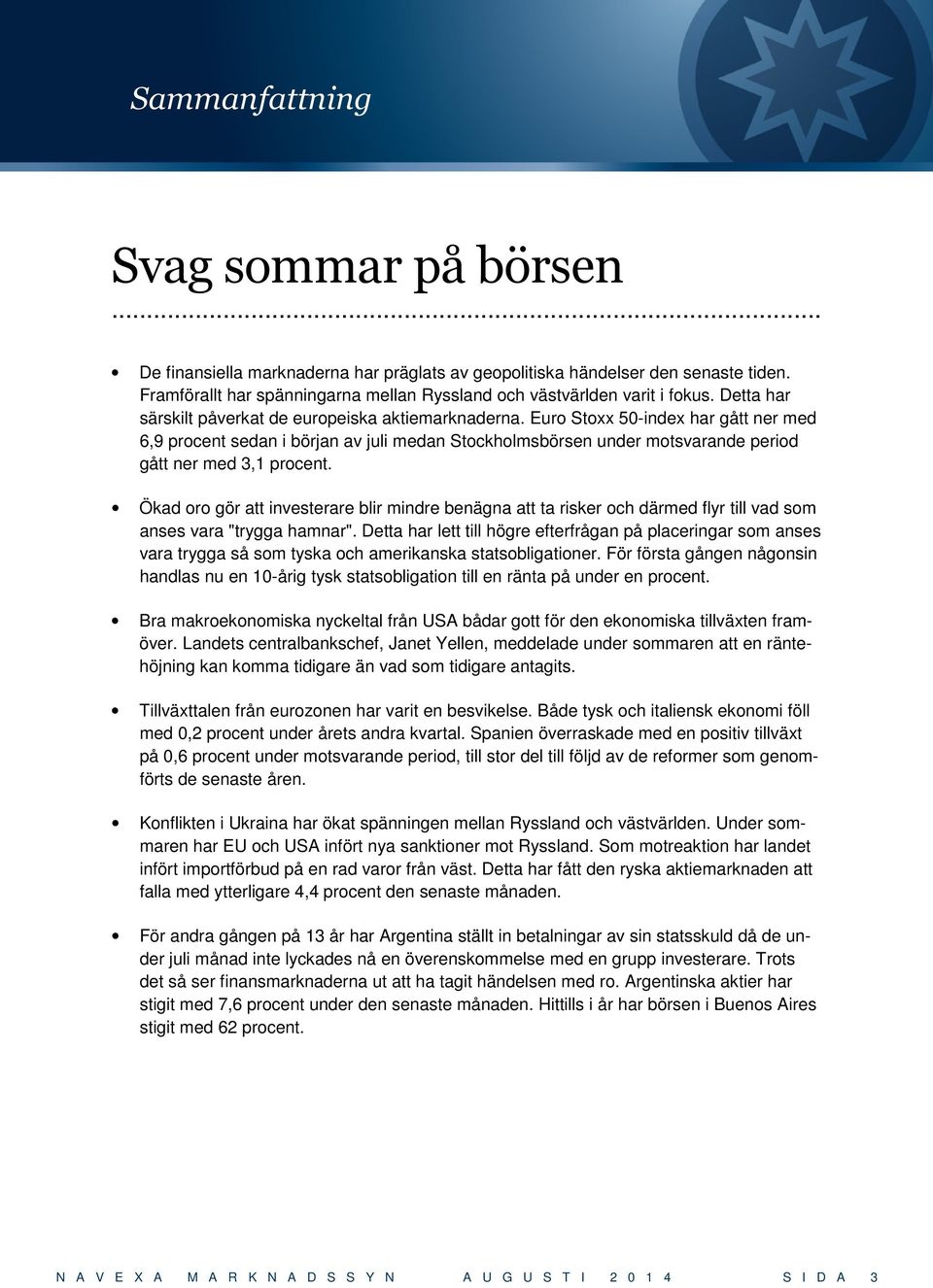 Euro Stoxx 50-index har gått ner med 6,9 procent sedan i början av juli medan Stockholmsbörsen under motsvarande period gått ner med 3,1 procent.