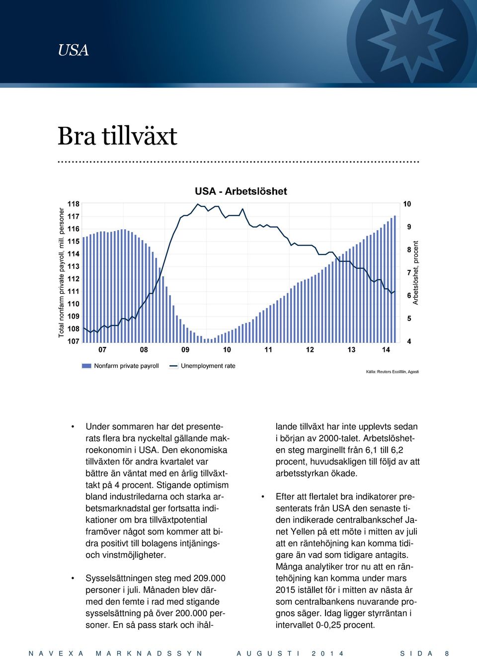 Stigande optimism bland industriledarna och starka arbetsmarknadstal ger fortsatta indikationer om bra tillväxtpotential framöver något som kommer att bidra positivt till bolagens intjäningsoch