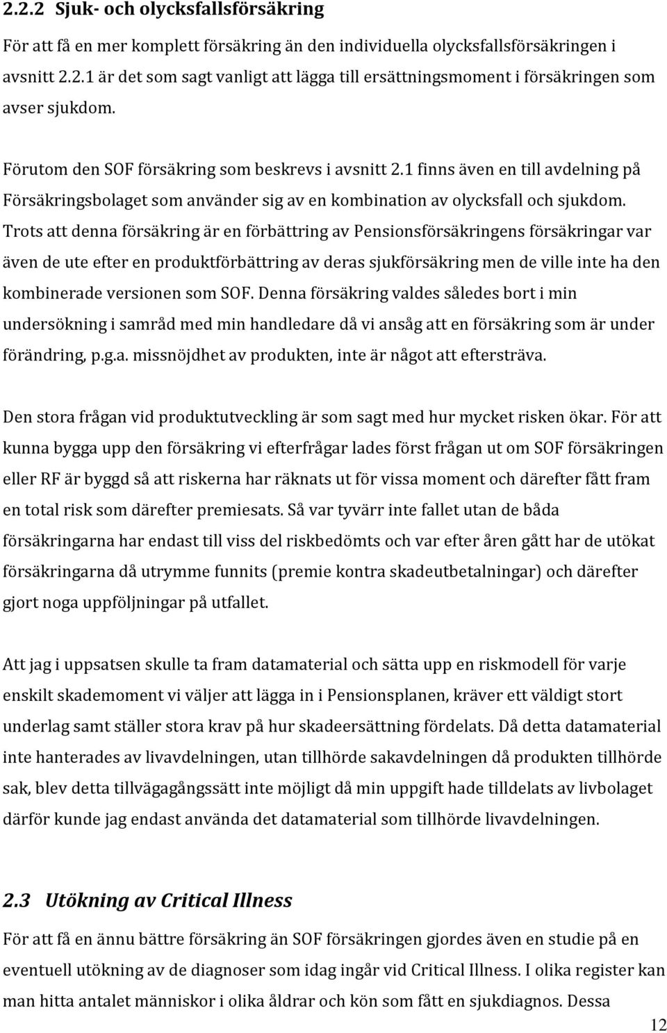 Trots att denna försäkring är en förbättring av Pensionsförsäkringens försäkringar var även de ute efter en produktförbättring av deras sjukförsäkring men de ville inte ha den kombinerade versionen