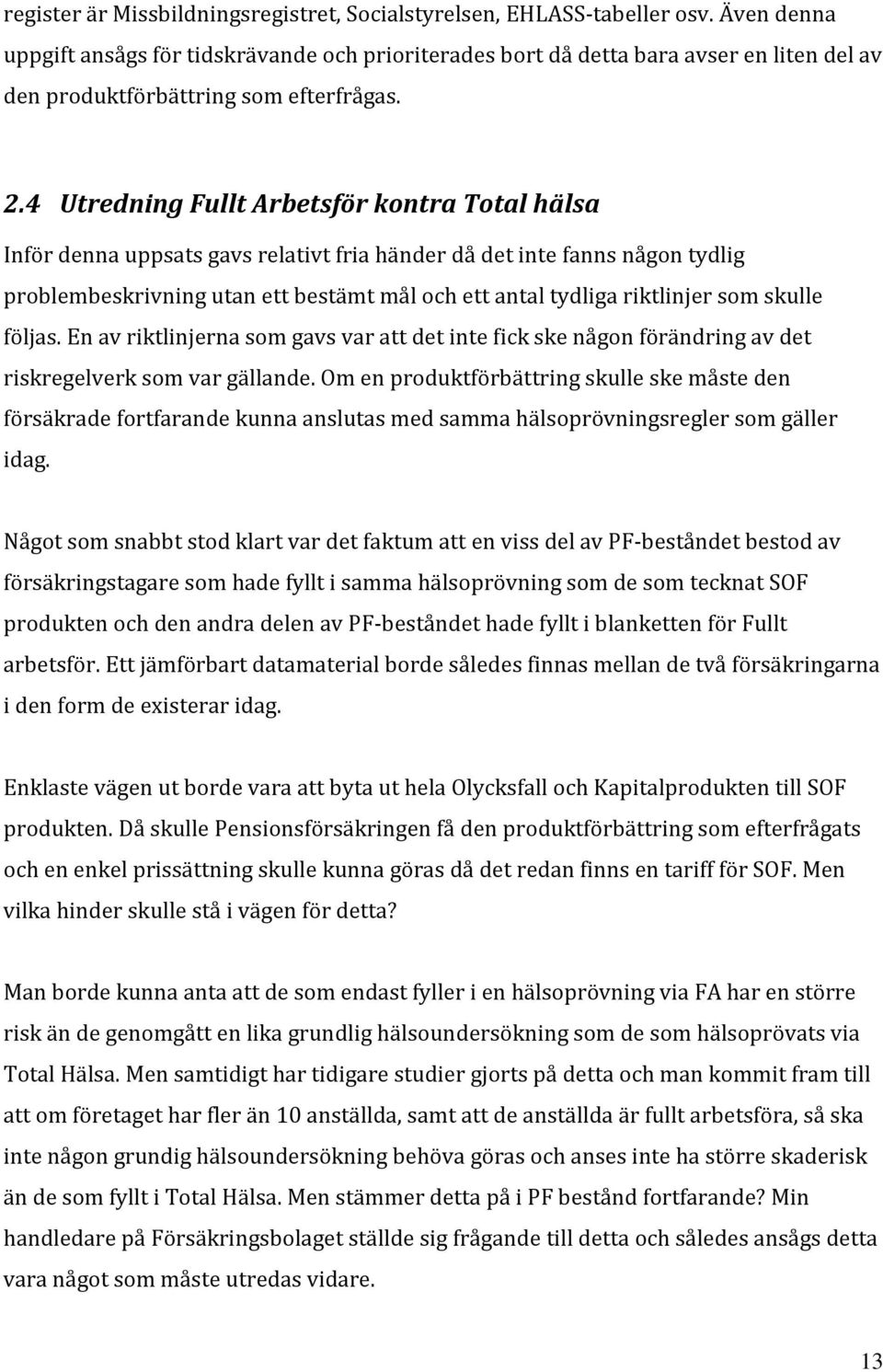 4 Utredning Fullt Arbetsför kontra Total hälsa Inför denna uppsats gavs relativt fria händer då det inte fanns någon tydlig problembeskrivning utan ett bestämt mål och ett antal tydliga riktlinjer