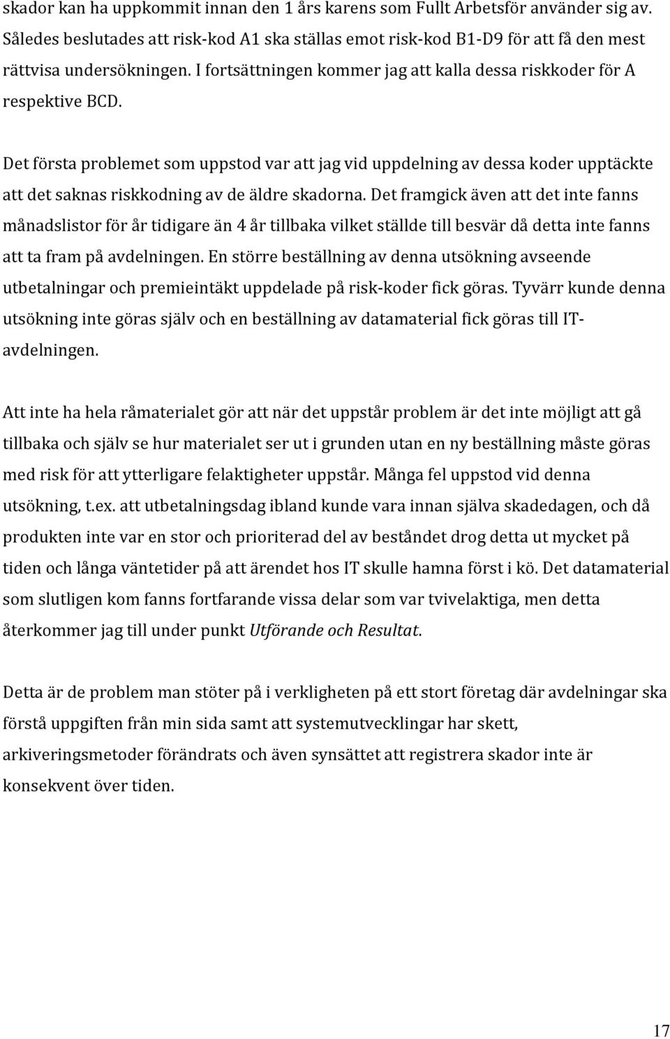 Det första problemet som uppstod var att jag vid uppdelning av dessa koder upptäckte att det saknas riskkodning av de äldre skadorna.