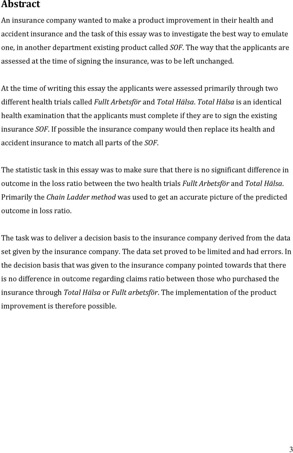 At the time of writing this essay the applicants were assessed primarily through two different health trials called Fullt Arbetsför and Total Hälsa.