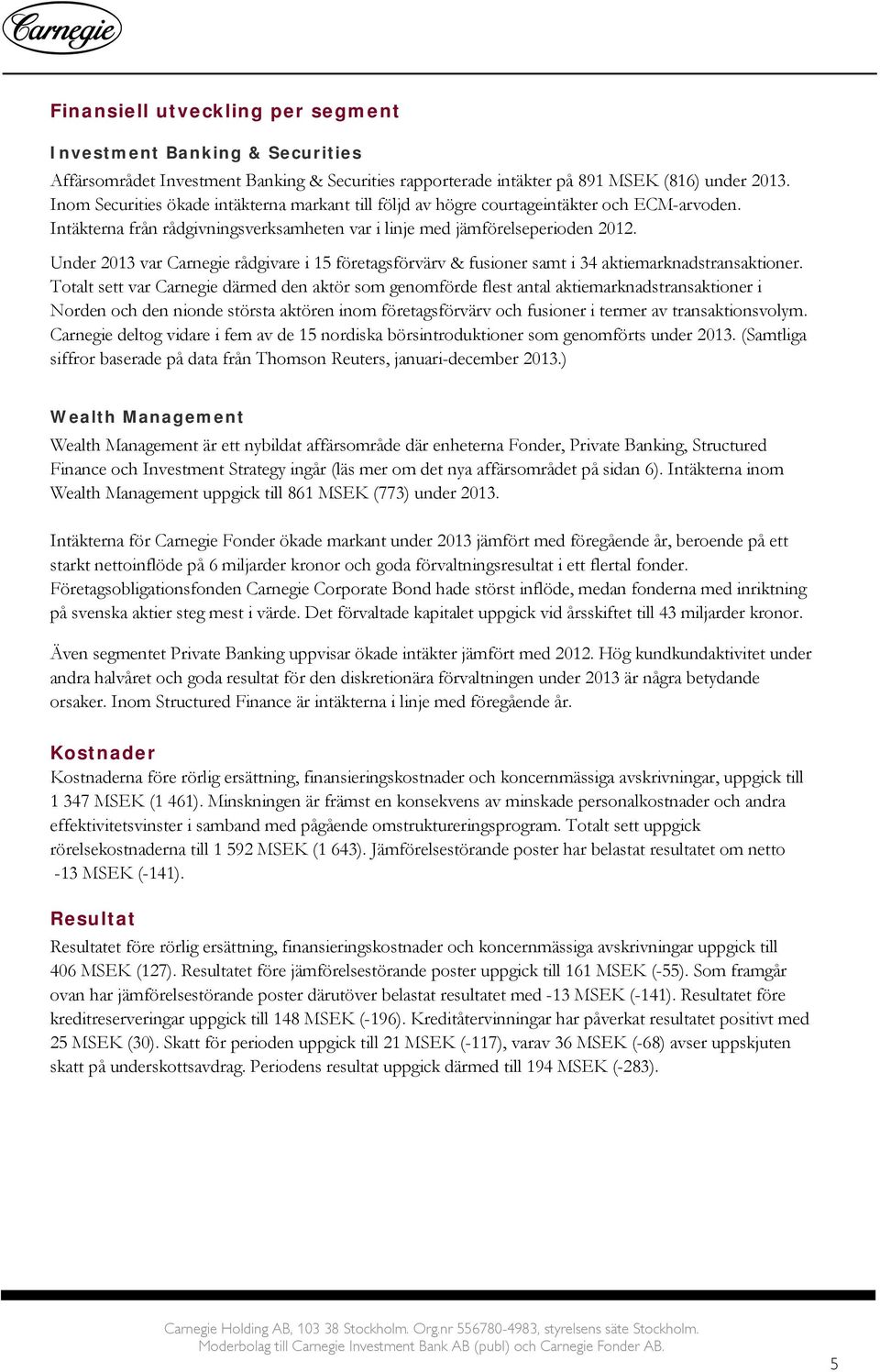 Under 2013 var Carnegie rådgivare i 15 företagsförvärv & fusioner samt i 34 aktiemarknadstransaktioner.