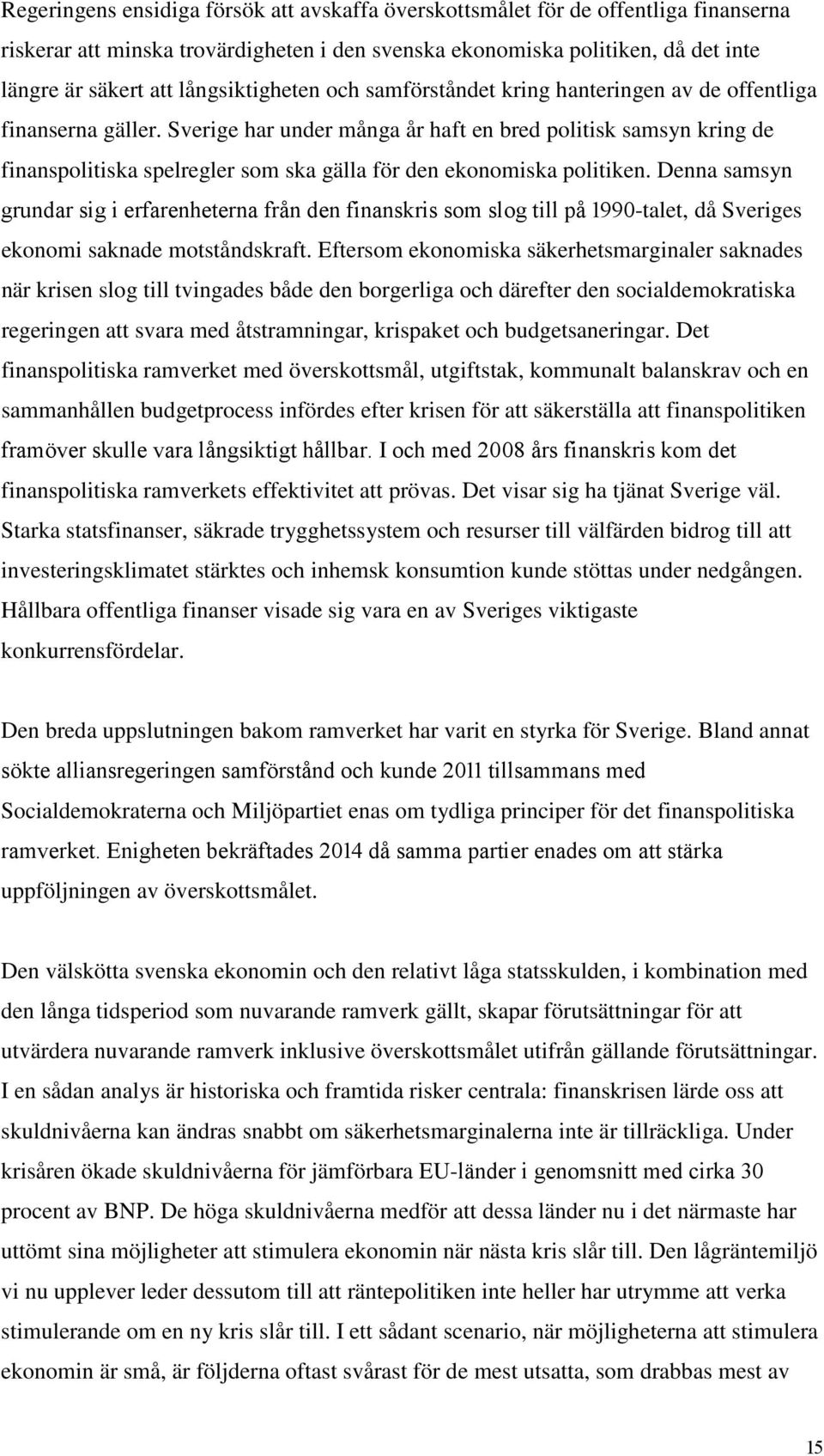 Sverige har under många år haft en bred politisk samsyn kring de finanspolitiska spelregler som ska gälla för den ekonomiska politiken.