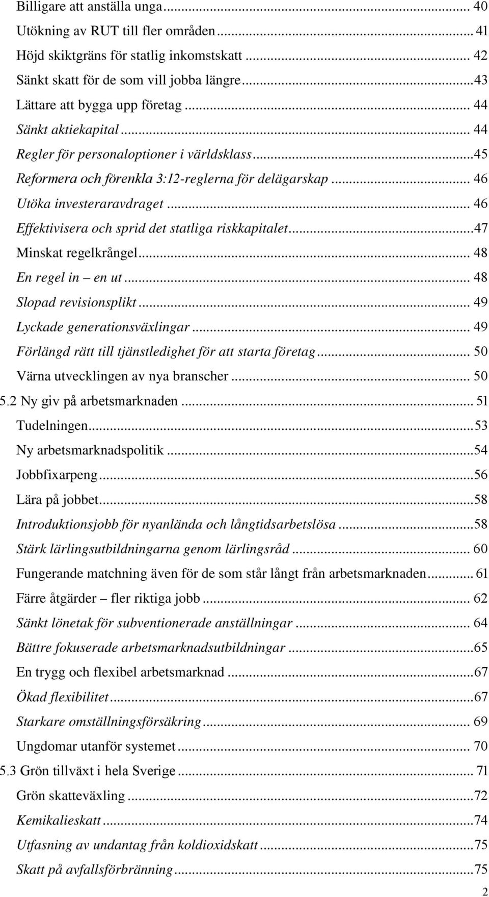 .. Effektivisera och sprid det statliga riskkapitalet... Minskat regelkrångel... En regel in en ut... Slopad revisionsplikt... Lyckade generationsväxlingar.