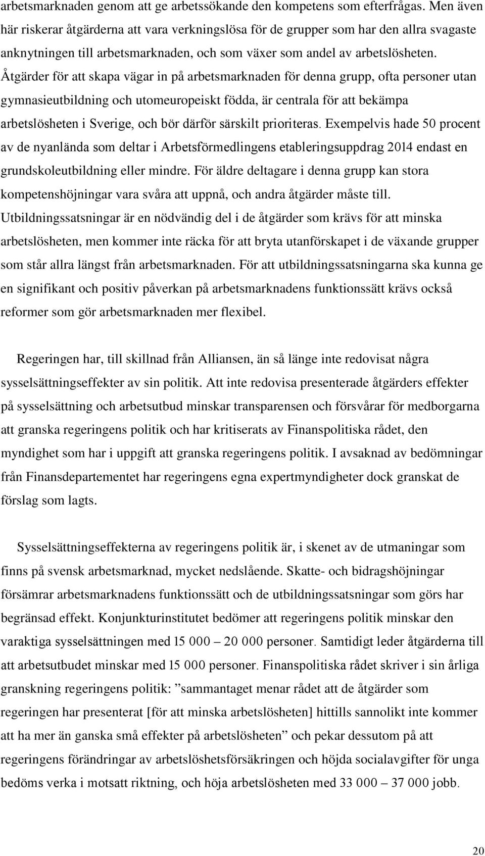 Åtgärder för att skapa vägar in på arbetsmarknaden för denna grupp, ofta personer utan gymnasieutbildning och utomeuropeiskt födda, är centrala för att bekämpa arbetslösheten i Sverige, och bör