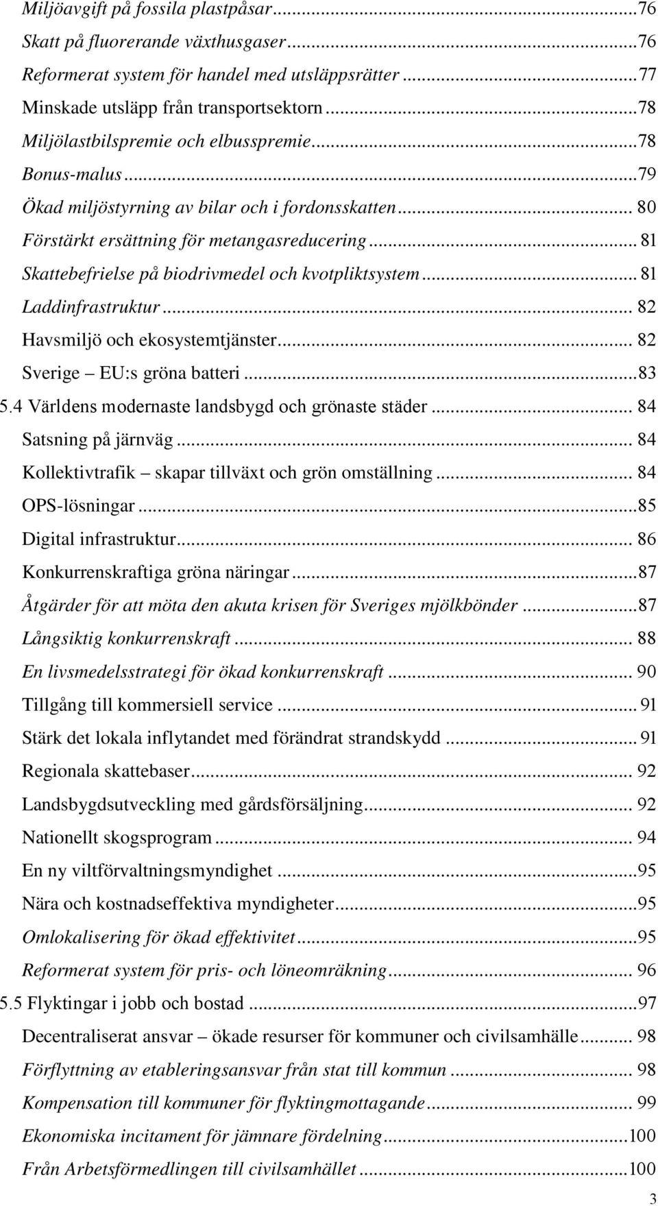 .. Skattebefrielse på biodrivmedel och kvotpliktsystem... Laddinfrastruktur... Havsmiljö och ekosystemtjänster... Sverige EU:s gröna batteri.... Världens modernaste landsbygd och grönaste städer.