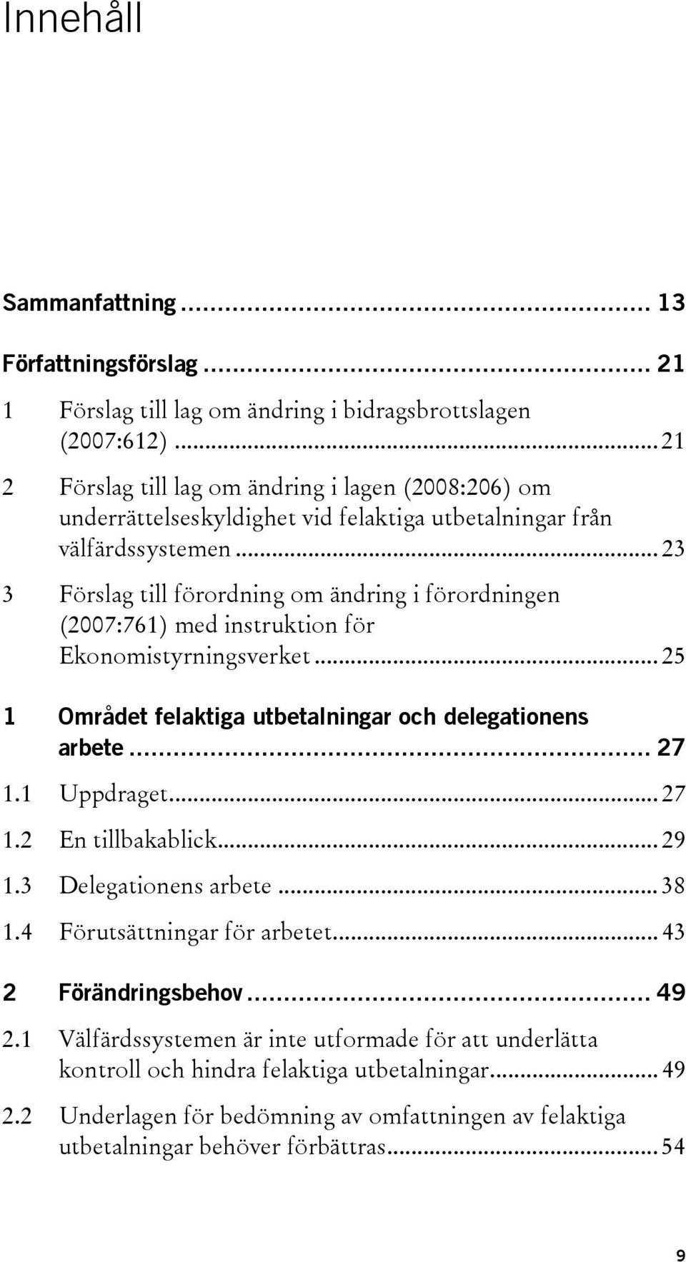 .. 23 3 Förslag till förordning om ändring i förordningen (2007:761) med instruktion för Ekonomistyrningsverket... 25 1 Området felaktiga utbetalningar och delegationens arbete... 27 1.