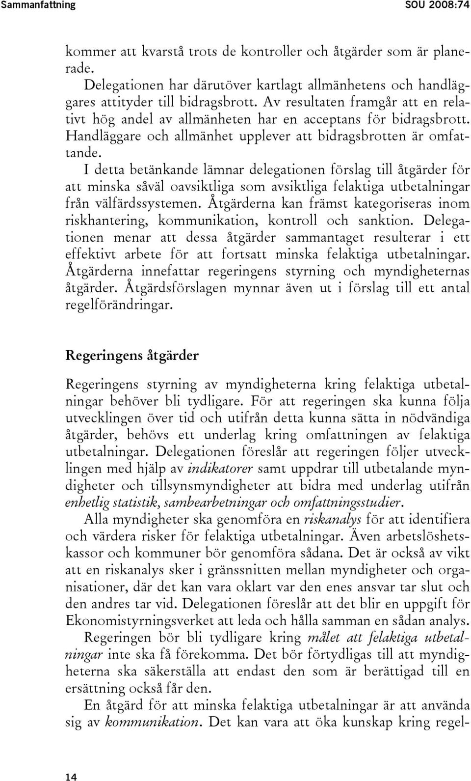 I detta betänkande lämnar delegationen förslag till åtgärder för att minska såväl oavsiktliga som avsiktliga felaktiga utbetalningar från välfärdssystemen.