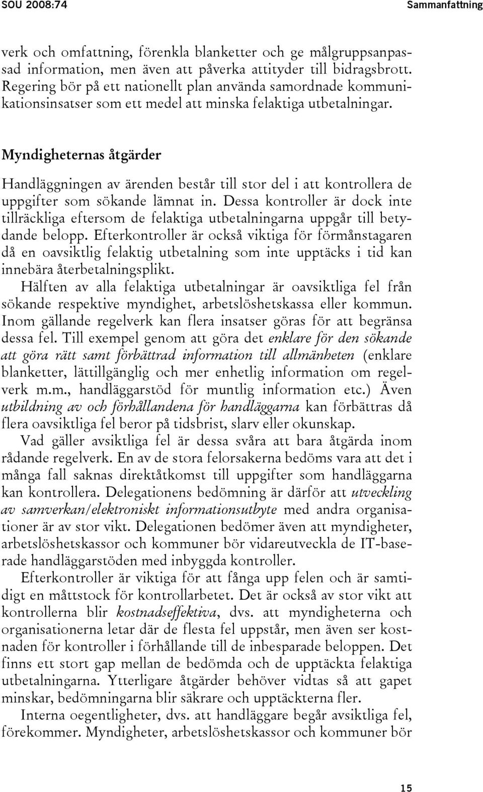 Myndigheternas åtgärder Handläggningen av ärenden består till stor del i att kontrollera de uppgifter som sökande lämnat in.