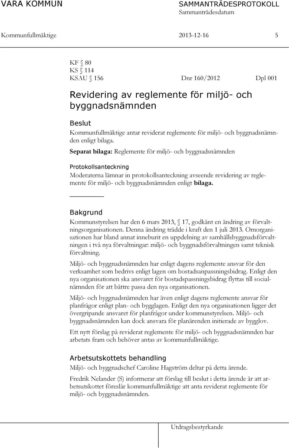 Separat bilaga: Reglemente för miljö- och byggnadsnämnden Protokollsanteckning Moderaterna lämnar in protokollsanteckning avseende revidering av reglemente för miljö- och  Bakgrund Kommunstyrelsen