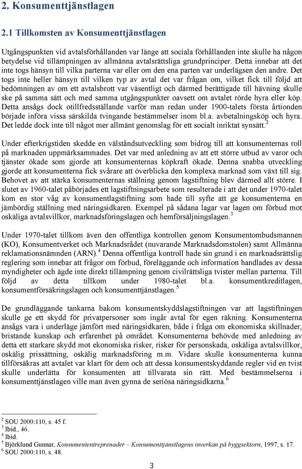 grundprinciper. Detta innebar att det inte togs hänsyn till vilka parterna var eller om den ena parten var underlägsen den andre.