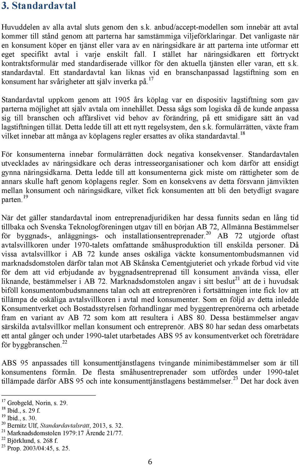 I stället har näringsidkaren ett förtryckt kontraktsformulär med standardiserade villkor för den aktuella tjänsten eller varan, ett s.k. standardavtal.