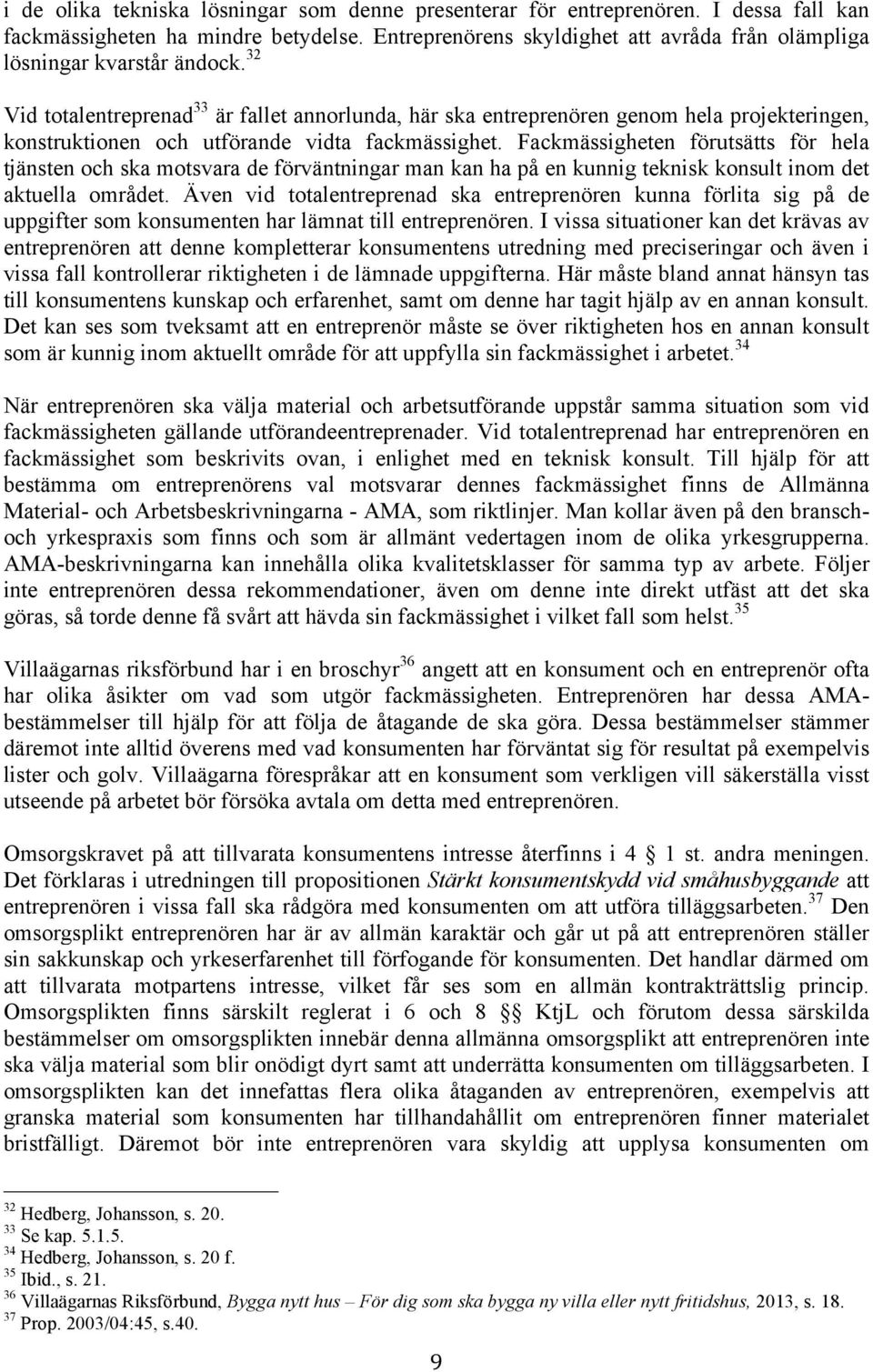 32 Vid totalentreprenad 33 är fallet annorlunda, här ska entreprenören genom hela projekteringen, konstruktionen och utförande vidta fackmässighet.