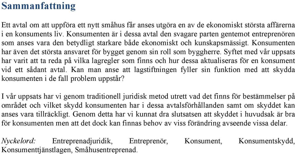 Konsumenten har även det största ansvaret för bygget genom sin roll som byggherre.