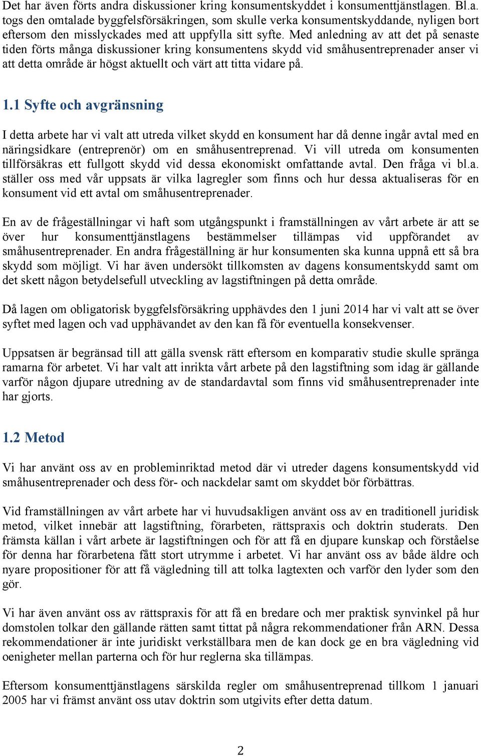 1 Syfte och avgränsning I detta arbete har vi valt att utreda vilket skydd en konsument har då denne ingår avtal med en näringsidkare (entreprenör) om en småhusentreprenad.