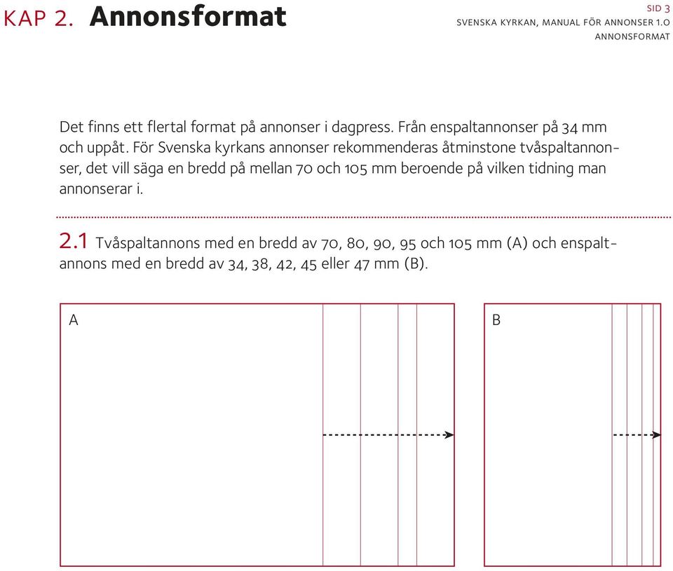 För Svenska kyrkans annonser rekommenderas åtminstone tvåspaltannonser, det vill säga en bredd på mellan 70