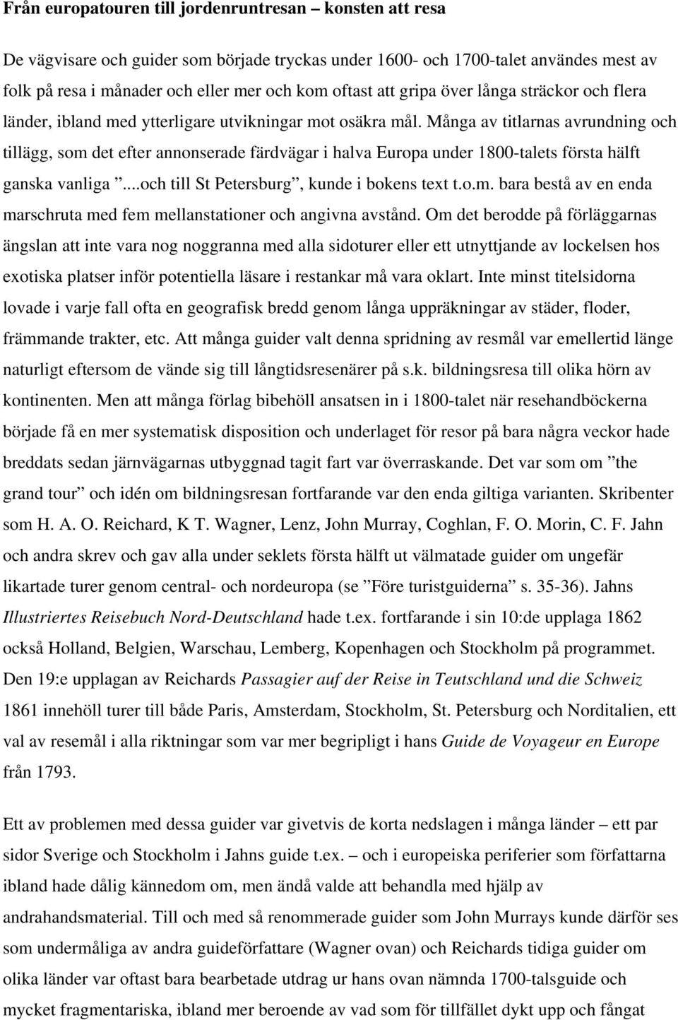 Många av titlarnas avrundning och tillägg, som det efter annonserade färdvägar i halva Europa under 1800-talets första hälft ganska vanliga...och till St Petersburg, kunde i bokens text t.o.m. bara bestå av en enda marschruta med fem mellanstationer och angivna avstånd.