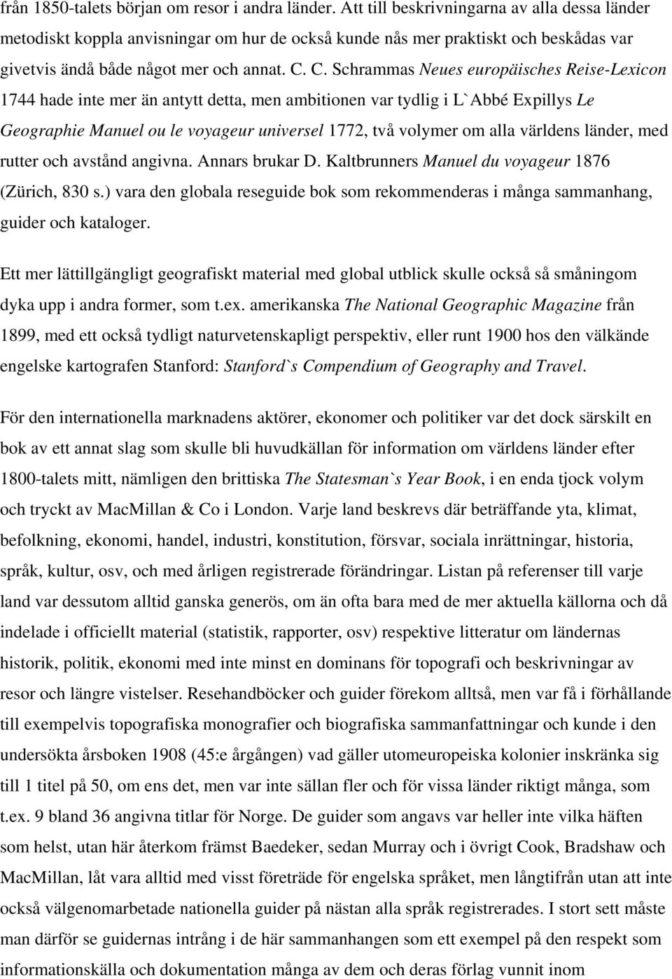 C. Schrammas Neues europäisches Reise-Lexicon 1744 hade inte mer än antytt detta, men ambitionen var tydlig i L`Abbé Expillys Le Geographie Manuel ou le voyageur universel 1772, två volymer om alla